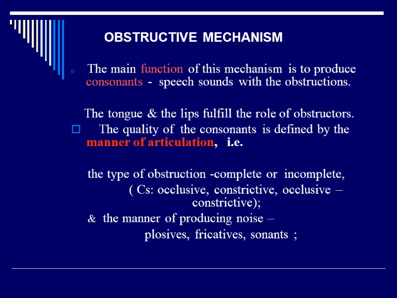 OBSTRUCTIVE MECHANISM  The main function of this mechanism is to produce consonants -